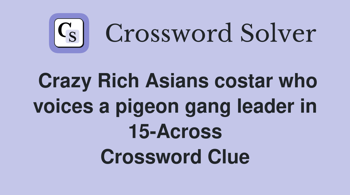 Crazy Rich Asians costar who voices a pigeon gang leader in 15Across